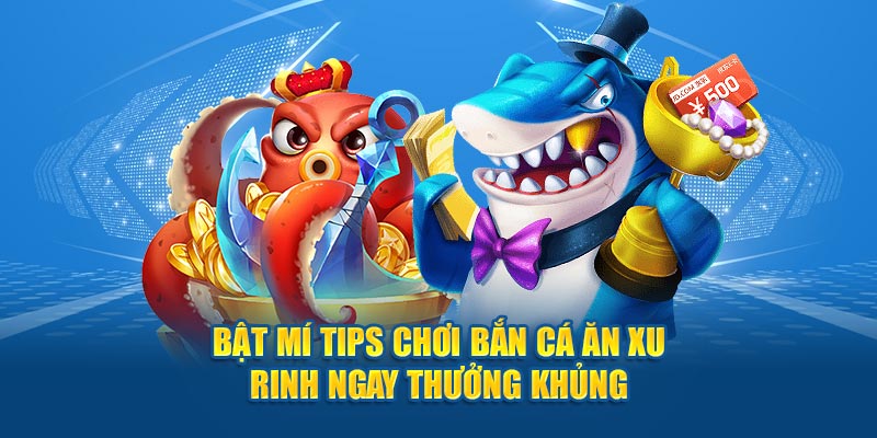 Bật mí tips chơi bắn cá ăn xu rinh ngay thưởng khủng