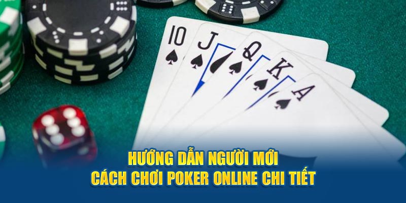 Hướng dẫn người mới cách chơi poker online chi tiết 