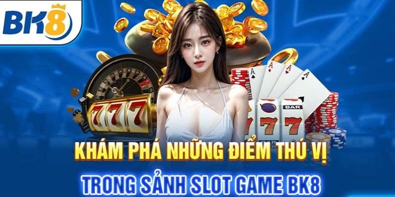 Đánh giá ưu điểm của sảnh cược nổ hũ uy tín BK8