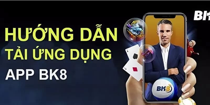 Hướng dẫn rõ ràng cách tải app BK8 nhanh chóng về điện thoại